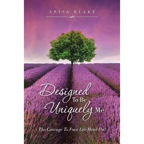 Designed To Be Uniquely Me: The Courage To Face Life Head On! - Paperback