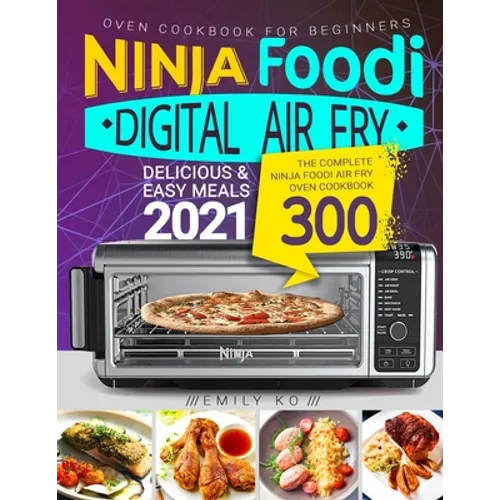 Ninja Foodi Digital Air Fry Oven Cookbook for Beginners: Ninja Foodi Air Fry Oven Cookbook - Delicious & Easy Meals 2021 - Paperback