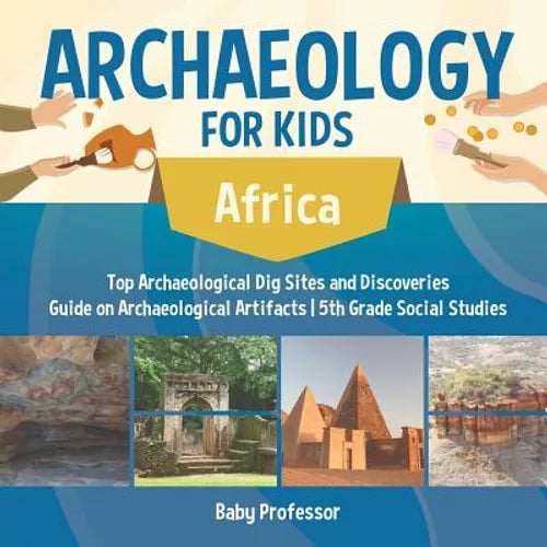 Archaeology for Kids - Africa - Top Archaeological Dig Sites and Discoveries Guide on Archaeological Artifacts 5th Grade Social Studies - Paperback
