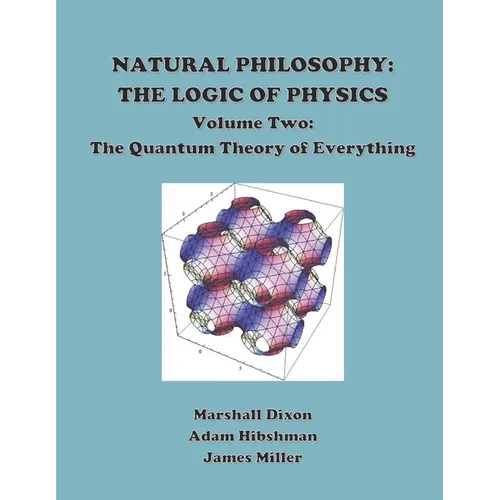 Natural Philosophy: The Logic of Physics: Volume 2: The Quantum Theory of Everything - Paperback