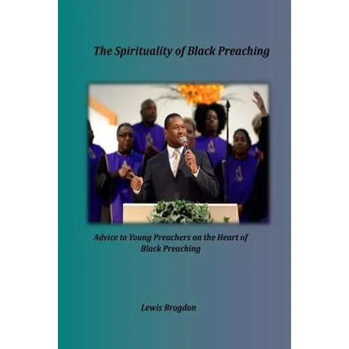 The Spirituality of Black Preaching: Advice to Young Preachers on the Heart of Black Preaching - Paperback