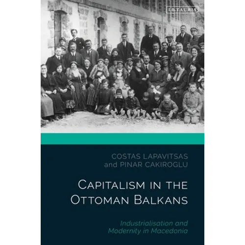 Capitalism in the Ottoman Balkans: Industrialisation and Modernity in Macedonia - Paperback
