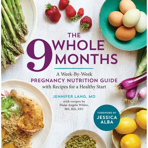 The Whole 9 Months: A Week-By-Week Pregnancy Nutrition Guide with Recipes for a Healthy Start - Paperback
