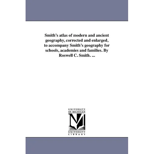 Smith's atlas of modern and ancient geography, corrected and enlarged, to accompany Smith's geography for schools, academies and families. By Roswell - Paperback