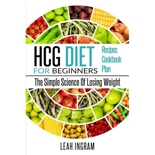 HCG Diet: HCG Diet For Beginners - The Simple Science Of Losing Weight - HCG Diet Recipes - HCG Diet Cookbook - HCG Diet Plan - Paperback
