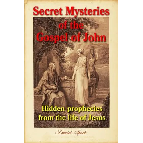 Secret Mysteries of the Gospel of John: Hidden prophecies from the life of Jesus - Paperback