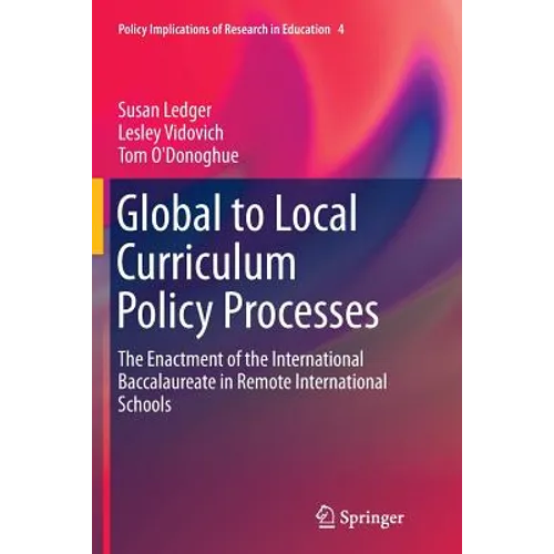 Global to Local Curriculum Policy Processes: The Enactment of the International Baccalaureate in Remote International Schools - Paperback