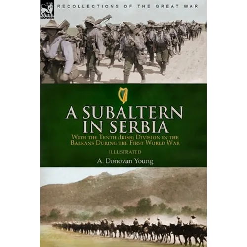 A Subaltern in Serbia: With the Tenth (Irish) Division in the Balkans During the First World War - Hardcover