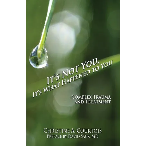 It's Not You, It's What Happened to You: Complex Trauma and Treatment - Paperback
