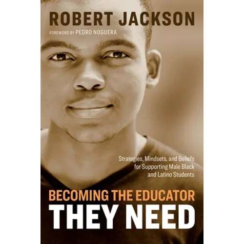 Becoming the Educator They Need: Strategies, Mindsets, and Beliefs for Supporting Male Black and Latino Students - Paperback