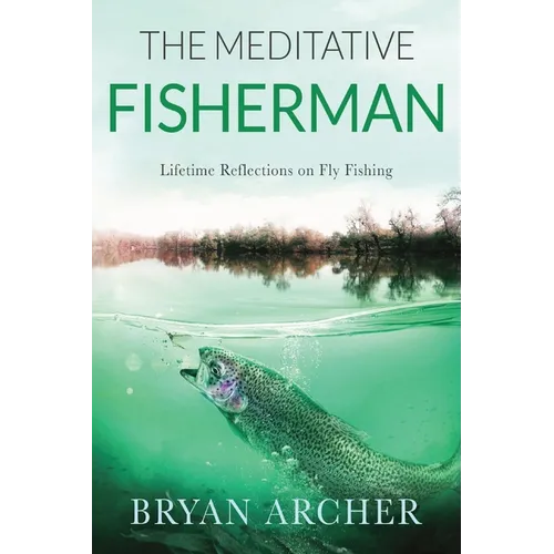The Meditative Fisherman: Lifetime Reflections on Fly Fishing - Paperback