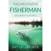 The Meditative Fisherman: Lifetime Reflections on Fly Fishing - Paperback