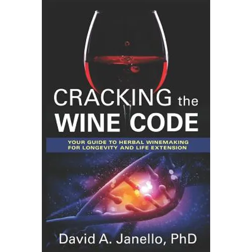 Cracking the Wine Code: Your Guide to Herbal Winemaking for Longevity and Life Extension - Paperback