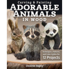 Carving & Painting Adorable Animals in Wood: Techniques, Patterns, and Color Guides for 12 Projects - Paperback