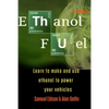 Ethanol Fuel: Learn to Make and Use Ethanol to Power Your Vehicles - Paperback