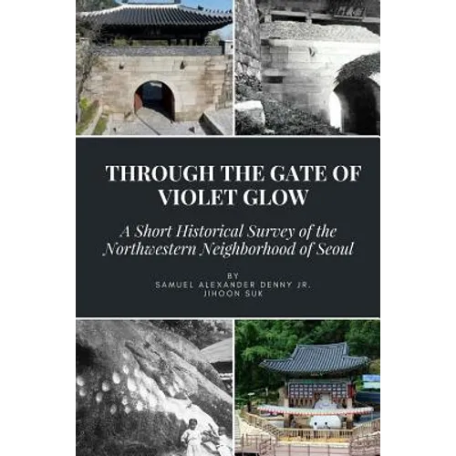 Through the Gate of Violet Glow: A Short Historical Survey of the Northwestern Neighborhood of Seoul - Paperback
