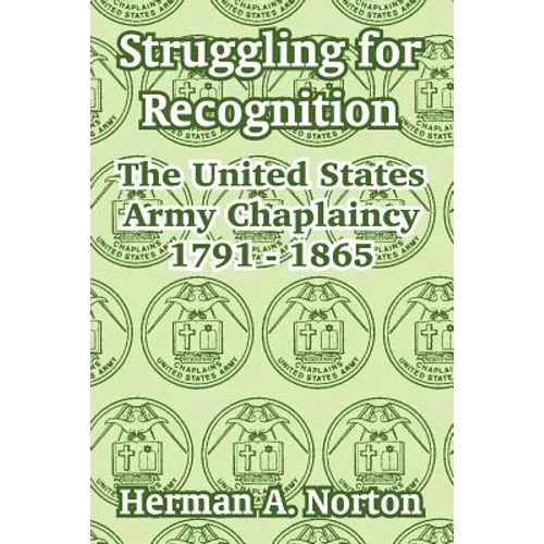 Struggling for Recognition: The United States Army Chaplaincy 1791 - 1865 - Paperback