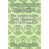 Struggling for Recognition: The United States Army Chaplaincy 1791 - 1865 - Paperback