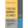 Forging Nonprofit Alliances: A Comprehensive Guide to Enhancing Your Mission Through Joint Ventures & Partnerships, Management Service Organizations, - Hardcover