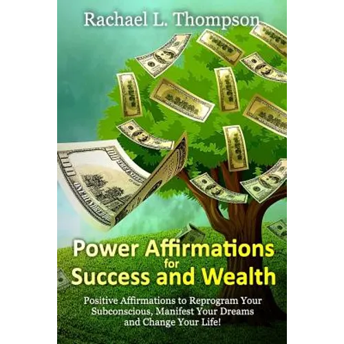 Power Affirmations for Wealth and Success: Positive Affirmations to Reprogram Your Subconscious, Manifest Your Dreams and Change Your Life! - Paperback