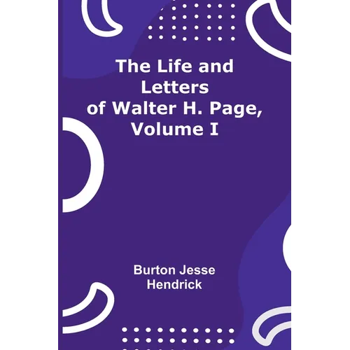The Life and Letters of Walter H. Page, Volume I - Paperback
