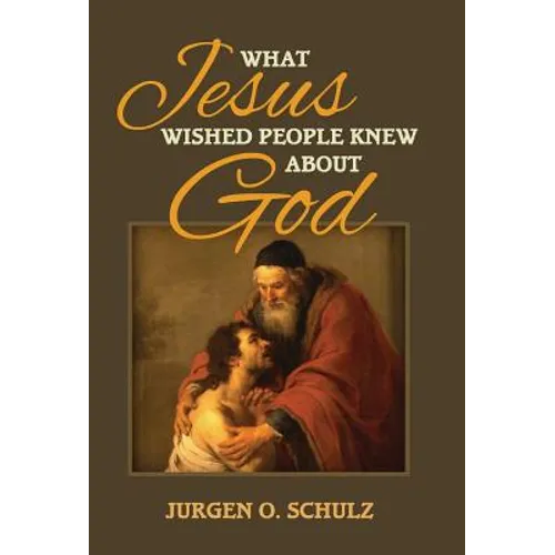 What Jesus Wished People Knew About God - Hardcover