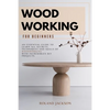 Woodworking for Beginners: An Essential Guide to Learn All Secrets, Techniques and Skills of Woodworking with Incredible DIY Projects. - Paperback