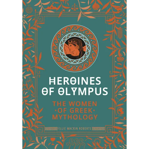 Heroines of Olympus: The Women of Greek Mythology - Hardcover