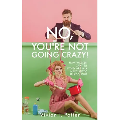 No, You're Not Going Crazy!: How Women Can Tell If They Are In A Narcissistic Relationship - Paperback