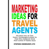 Marketing Ideas for Travel Agents: 332 Ideas full of Tips, Tools & Techniques to Energize Your POST-COVID-19 Travel Sales - Paperback