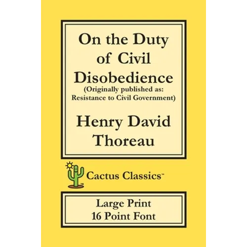 On the Duty of Civil Disobedience (Cactus Classics Large Print): Resistance to Civil Government; 16 Point Font; Large Text; Large Type - Paperback