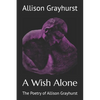 A Wish Alone: The Poetry of Allison Grayhurst - Paperback