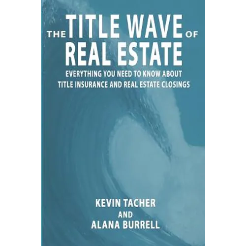 The Title Wave of Real Estate: Everything You Need to Know about Title Insurance and Real Estate Closings - Paperback