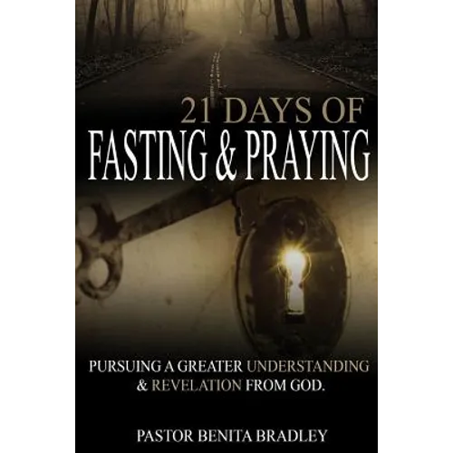 21 Days of Fasting and Praying: Pursuing a Greater Understanding & Revelation from God - Paperback