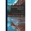 Maximilian in Mexico; the Story of the French Intervention (1861-1867) - Hardcover