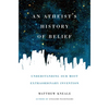 An Atheist's History of Belief: Understanding Our Most Extraordinary Invention - Paperback