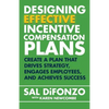 Designing Effective Incentive Compensation Plans: Create a plan that drives strategy, engages employees, and achieves success - Paperback