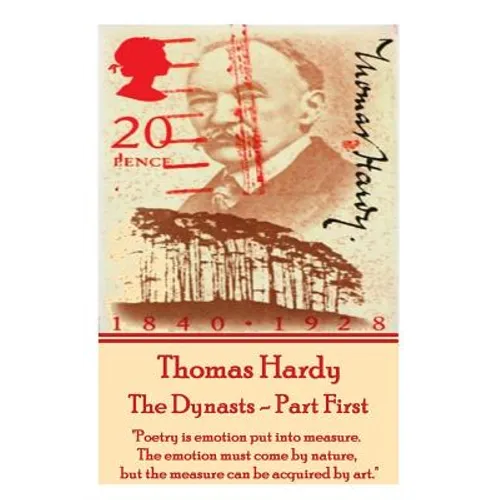 Thomas Hardy - The Dynasts - Part First: "Poetry is emotion put into measure. The emotion must come by nature, but the measure can be acquired by art. - Paperback