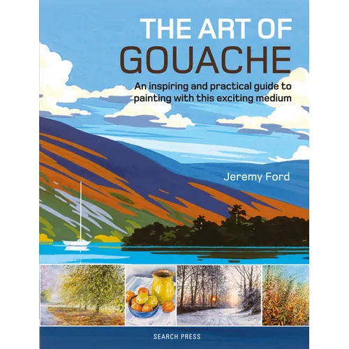 The Art of Gouache: An Inspiring and Practical Guide to Painting with This Exciting Medium - Paperback