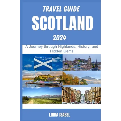Travel Guide To Scotland 2024: A Journеy through Highlands, History, and Hiddеn Gеms - Paperback