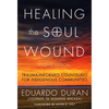 Healing the Soul Wound: Trauma-Informed Counseling for Indigenous Communities - Paperback