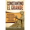 Constantino el Grande: Una guía fascinante del primer emperador romano de fe cristiana, y cómo gobernó el Imperio romano - Hardcover