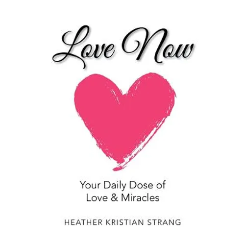 Love Now: Your Daily Dose of Love & Miracles - Paperback