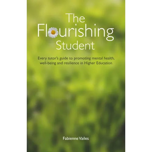 The Flourishing Student: Every tutor's guide to promoting mental health, well-being and resilience in Higher Education - Paperback