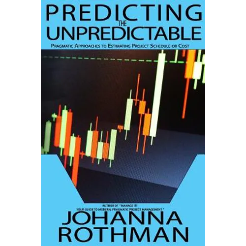 Predicting the Unpredictable: Pragmatic Approaches to Estimating Cost or Schedule - Paperback