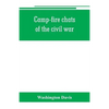 Camp-fire chats of the civil war; being the incident, adventure and wayside exploit of the bivouac and battle field, as related by members of the Gran - Paperback