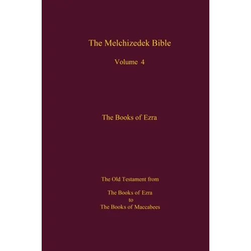 The Melchizedek Bible, Volume 4, The Books of Ezra: The Books of Ezra to the Books of Maccabees - Paperback