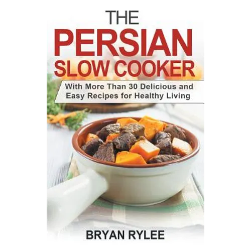 The Persian Slow Cooker: With More Than 30 Delicious and Easy Recipes for Healthy Living - Hardcover
