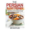 The Persian Slow Cooker: With More Than 30 Delicious and Easy Recipes for Healthy Living - Hardcover