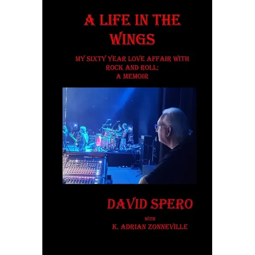 A Life in The Wings: My Sixty Year Love Affair with Rock and Roll: A Memoir - Paperback